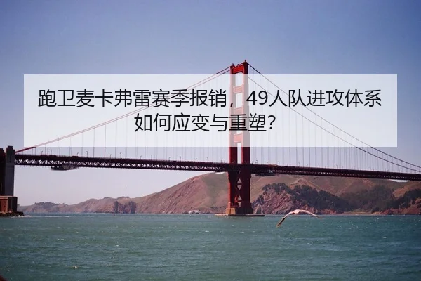 跑卫麦卡弗雷赛季报销，49人队进攻体系如何应变与重塑？